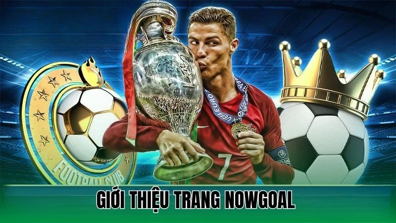 Giới thiệu trang Nowgoal dành cho tín đồ túc cầu