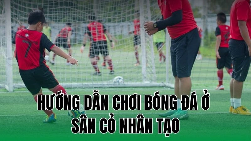 huong dan choi bong da o san co nhan tao